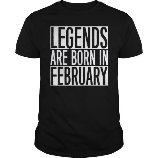 legends are born in february t shirt