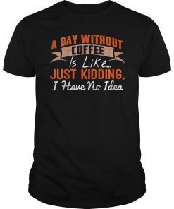 A Day Without Coffee is Like Funny Coffee T-Shirt