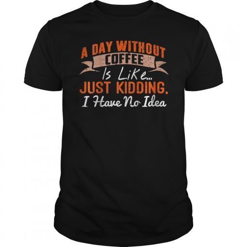 A Day Without Coffee is Like Funny Coffee T-Shirt