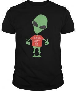 Alien Funny T-Shirt Humans Aren't Real Cute UFO Gift