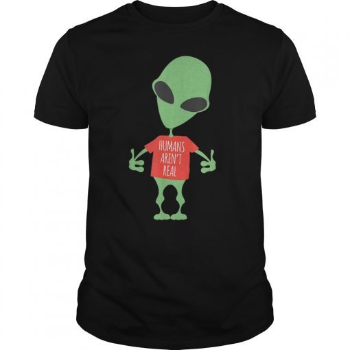 Alien Funny T-Shirt Humans Aren't Real Cute UFO Gift