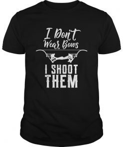 Archery Gifts for Women I Don't Wear Bows I Shoot Them Shirt