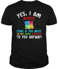 Autism Awareness Yes I Am Autistic Stare If You Must Shirt