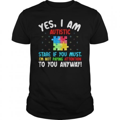 Autism Awareness Yes I Am Autistic Stare If You Must Shirt