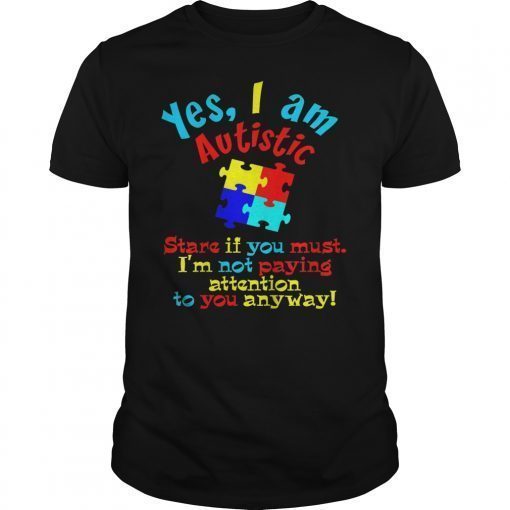 Autism Awareness Yes I Am Autistic Stare If You Must Shirts