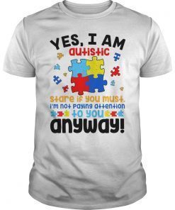 Autism Awareness Yes I Am Autistic Stare If You Must T-Shirt