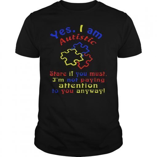 Autism Awareness Yes I Am Autistic Stare If You Must TShirt