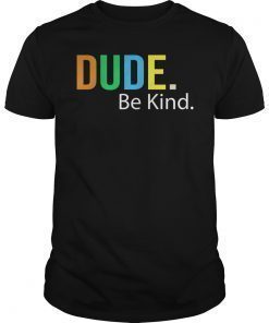 Be Dude Kind Gift Shirt