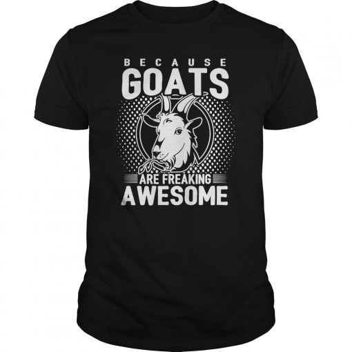 Because Goats Are Freaking Awesome Funny Goat Lovers Shirt
