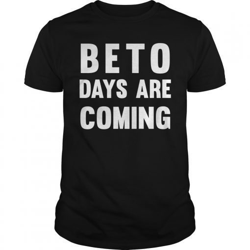 Beto Days Are Coming 2018 Beto 2020 T-Shirt