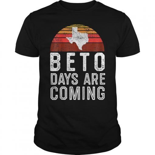 Beto Days Are Coming Shirt Texas Retro Vintage Distressed