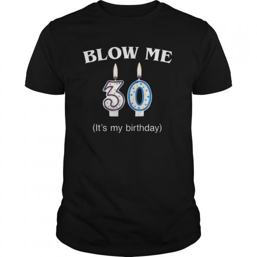 Blow Me It's My 30th Bday T-Shirt Born In 1989