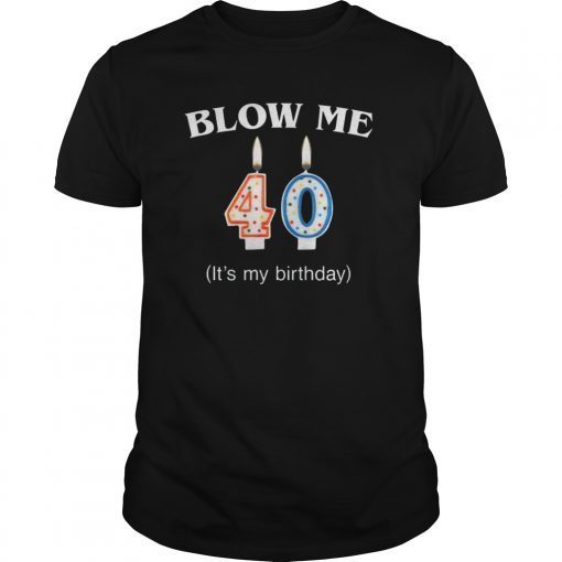 Blow Me It's My 40th Bday T-Shirt Born In 1979