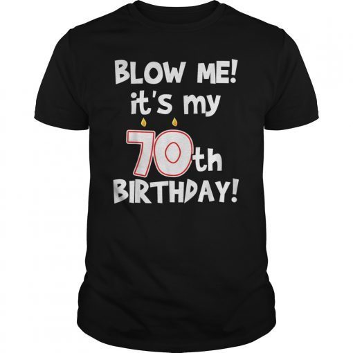 Blow Me! It's My 70th Bday Funny T-shirt