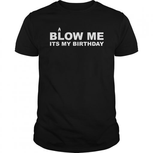 Blow Me It's My Bday Funny T-Shirt