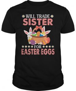 Bunny Easter Eggs Will Trade Sister For Easter Eggs Shirt