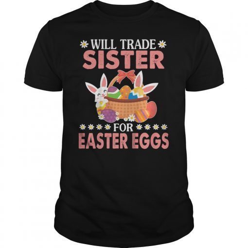 Bunny Easter Eggs Will Trade Sister For Easter Eggs Shirt