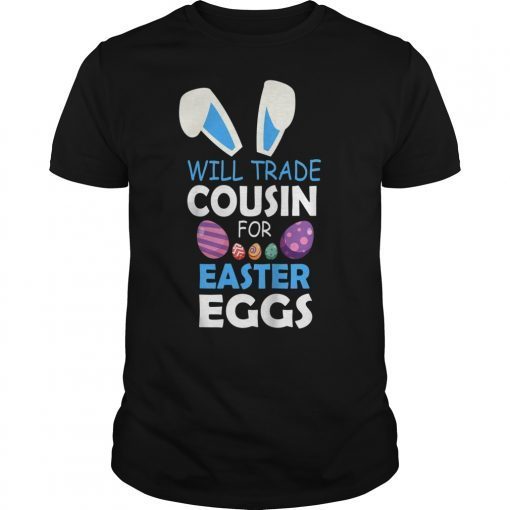 Bunny Kid Boy Will Trade Cousin For Easter Eggs Happy Shirt