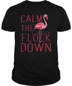 Calm The Flock Down T-Shirt Flamingo Lovers Gifts