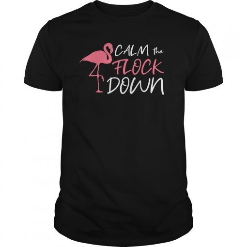 Calm The Flock Down T shirt Pink Flamingo Lovers Summer Gift