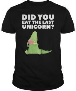 Did You Eat The Last Unicorn Shirt