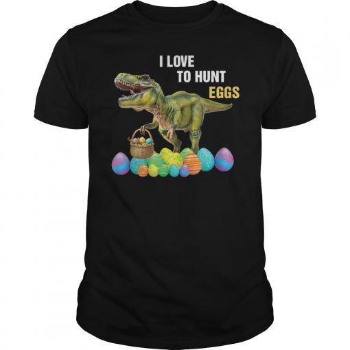 Dinosaur T Rex I Love To Hunt Eggs T-shirt Gift for Kids