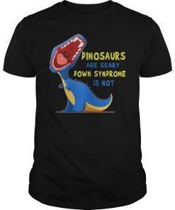 Dinosaurs Are Scary Down Syndrome Is Not T-shirt