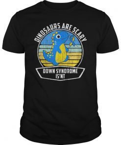 Dinosaurs Are Scary Down Syndrome Isn't Gift T-Shirt