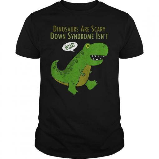 Dinosaurs Are Scary Down Syndrome Isn't T-Shirt