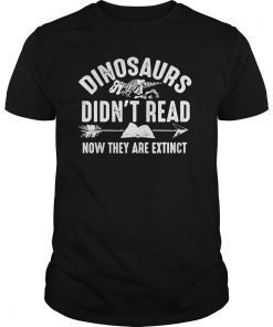 Dinosaurs Didn't Read Now They Are Extinct Shirt Silly Gift