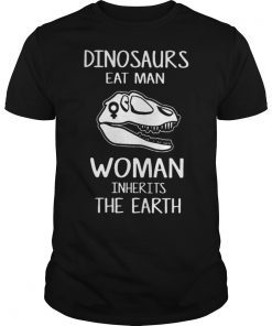 Dinosaurs Eat Man Woman Inherits the Earth Tee Shirt
