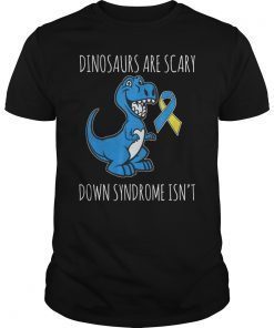 Dinosaurs are scary Down Syndrome Isn't Funny Shirt