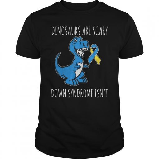 Dinosaurs are scary Down Syndrome Isn't Funny Shirt