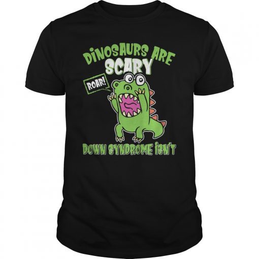 Dinosaurs are scary Down Syndrome Isn't Shirt