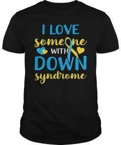 Down Syndrome Awareness Shirt I Love Someone With