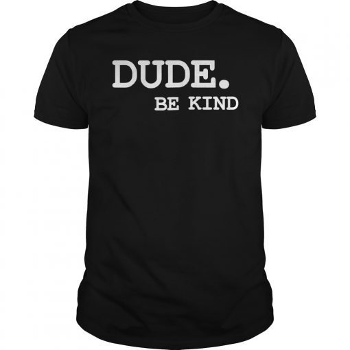 Dude Be Kind Classic Shirt