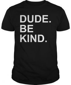 Dude Be Kind Shirt