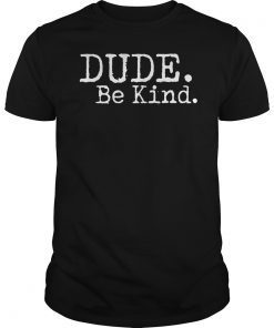 Dude Be Kind Shirt Choose Kind Shirt Movement