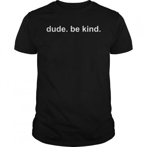 Dude Be Kind T-Shirt