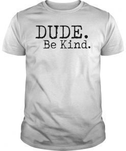 Dude Be Kind T-Shirt Choose Kind Shirt Movement