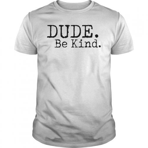 Dude Be Kind T-Shirt Choose Kind Shirt Movement