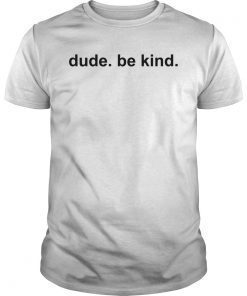 Dude Be Kind Tee Shirt