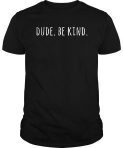 Dude Be Kind Unisex Shirt