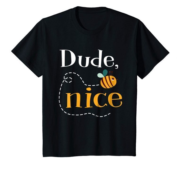 Dude Be Nice Bee Shirt For Men Women Kids