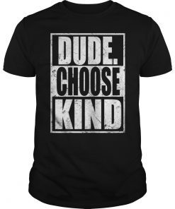 Dude Choose Kind Shirt Be Dude Kind Shirt