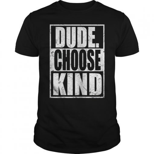 Dude Choose Kind Shirt Be Dude Kind Shirt