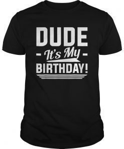 Dude Its My Bday T-Shirt
