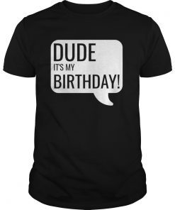 Dude It's My Bday Text Message Word Bubble Funny T-Shirt