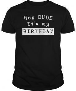 Dude it is my Bday Happy Bday Shirt