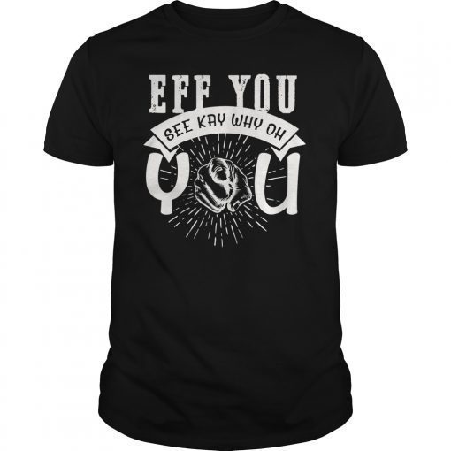 EFF You See Kay Why Oh You Shirt